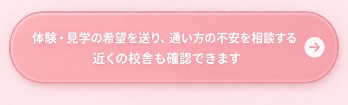 体験・見学の希望を送り、通い方の不安を相談する / 近くの校舎も確認できます