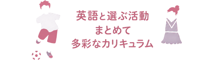 英語と選ぶ活動 / まとめて / 多彩なカリキュラム