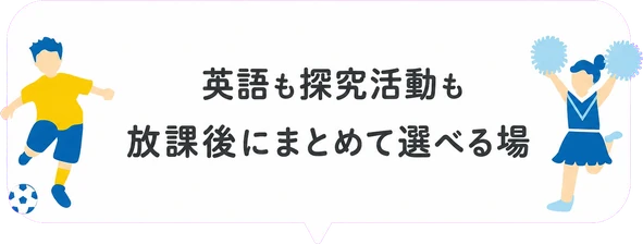 英語も探究活動も放課後にまとめて選べる場