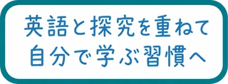 英語と探究を重ねて / 自分で学ぶ習慣へ