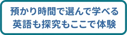預かり時間で選んで学べる / 英語も探究もここで体験