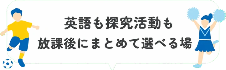 英語も探究活動も放課後にまとめて選べる場