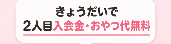 きょうだいで / 2人目入会金・おやつ代無料