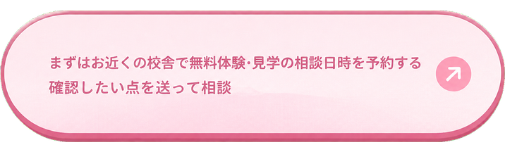 まずはお近くの校舎で無料体験・見学の相談日時を予約する / 確認したい点を送って相談