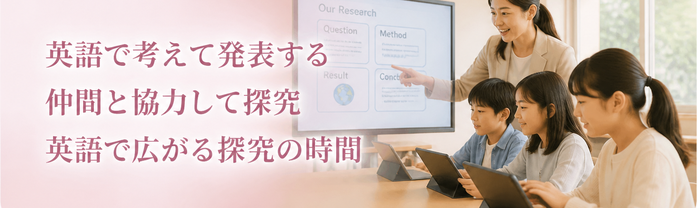 英語で考えて発表する / 仲間と協力して探究 / 英語で広がる探究の時間