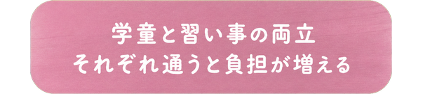 学童と習い事の両立 / それぞれ通うと負担が増える